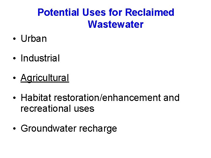 Potential Uses for Reclaimed Wastewater • Urban • Industrial • Agricultural • Habitat restoration/enhancement
