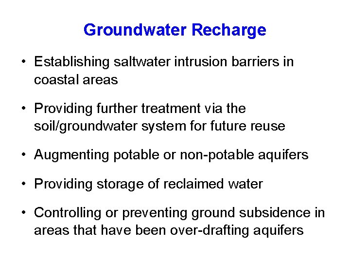 Groundwater Recharge • Establishing saltwater intrusion barriers in coastal areas • Providing further treatment