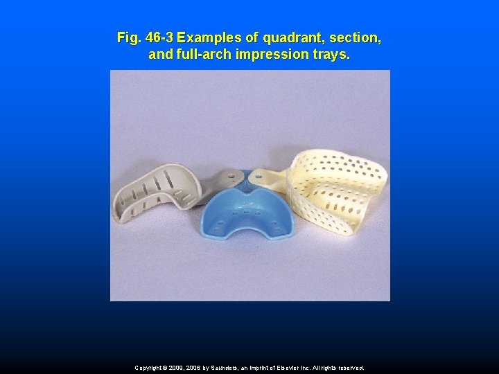 Fig. 46 -3 Examples of quadrant, section, and full-arch impression trays. Copyright © 2009,