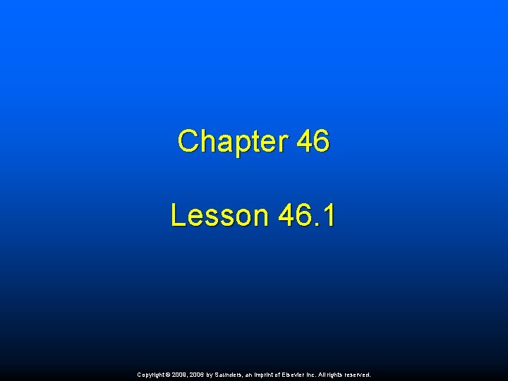 Chapter 46 Lesson 46. 1 Copyright © 2009, 2006 by Saunders, an imprint of