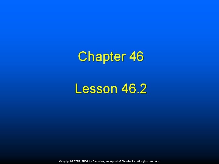 Chapter 46 Lesson 46. 2 Copyright © 2009, 2006 by Saunders, an imprint of