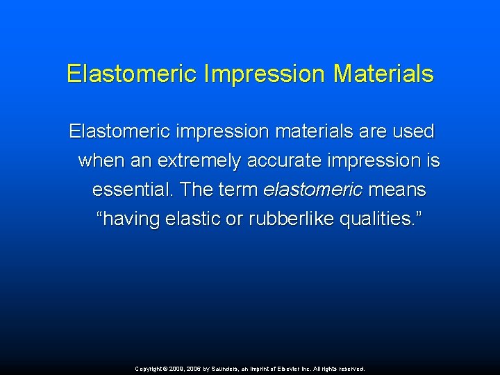 Elastomeric Impression Materials Elastomeric impression materials are used when an extremely accurate impression is