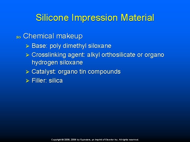 Silicone Impression Material Chemical makeup Base: poly dimethyl siloxane Ø Crosslinking agent: alkyl orthosilicate