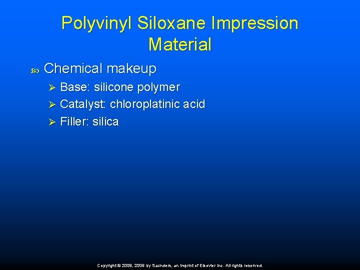 Polyvinyl Siloxane Impression Material Chemical makeup Base: silicone polymer Ø Catalyst: chloroplatinic acid Ø