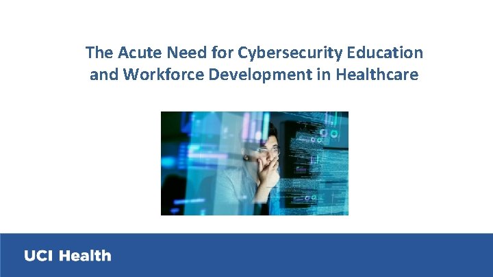The Acute Need for Cybersecurity Education and Workforce Development in Healthcare 