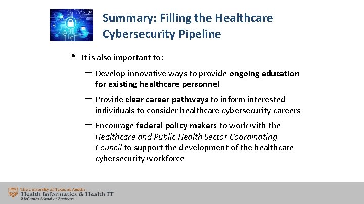 Summary: Filling the Healthcare Cybersecurity Pipeline • It is also important to: – Develop