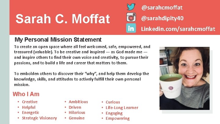 @sarahcmoffat Sarah C. Moffat @sarahdipity 40 Linkedin. com/sarahcmoffat My Personal Mission Statement To create