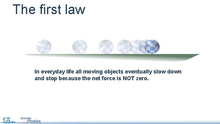 The first law In everyday life all moving objects eventually slow down and stop