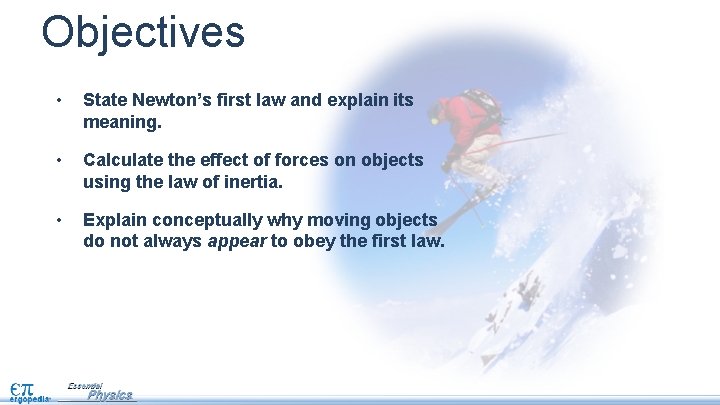 Objectives • State Newton’s first law and explain its meaning. • Calculate the effect