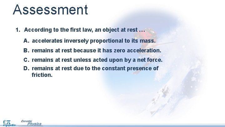 Assessment 1. According to the first law, an object at rest … A. accelerates