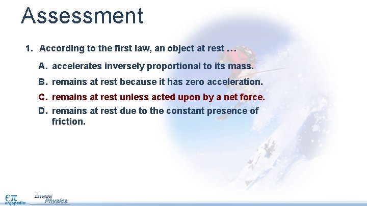 Assessment 1. According to the first law, an object at rest … A. accelerates