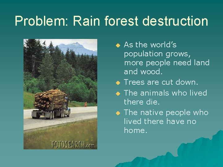 Problem: Rain forest destruction u u As the world’s population grows, more people need