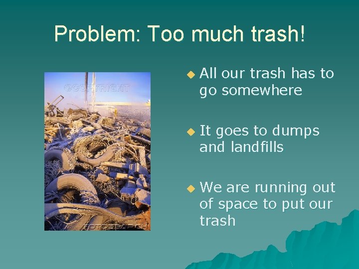 Problem: Too much trash! u u u All our trash has to go somewhere