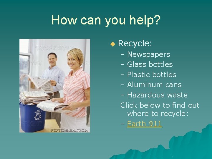 How can you help? u Recycle: – Newspapers – Glass bottles – Plastic bottles