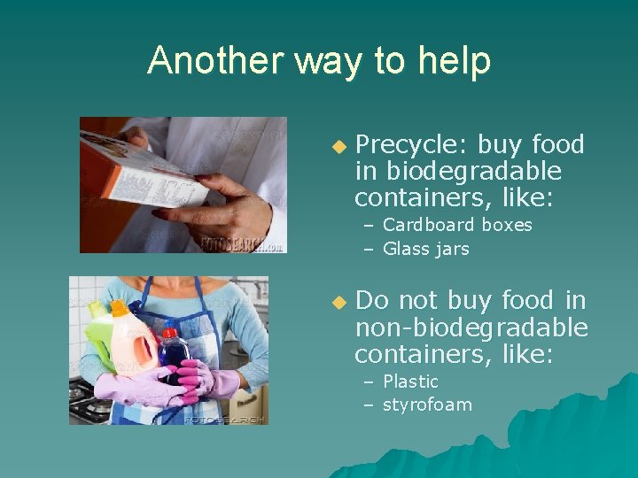 Another way to help u Precycle: buy food in biodegradable containers, like: – Cardboard