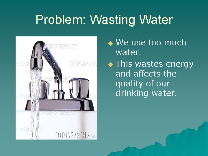 Problem: Wasting Water We use too much water. u This wastes energy and affects