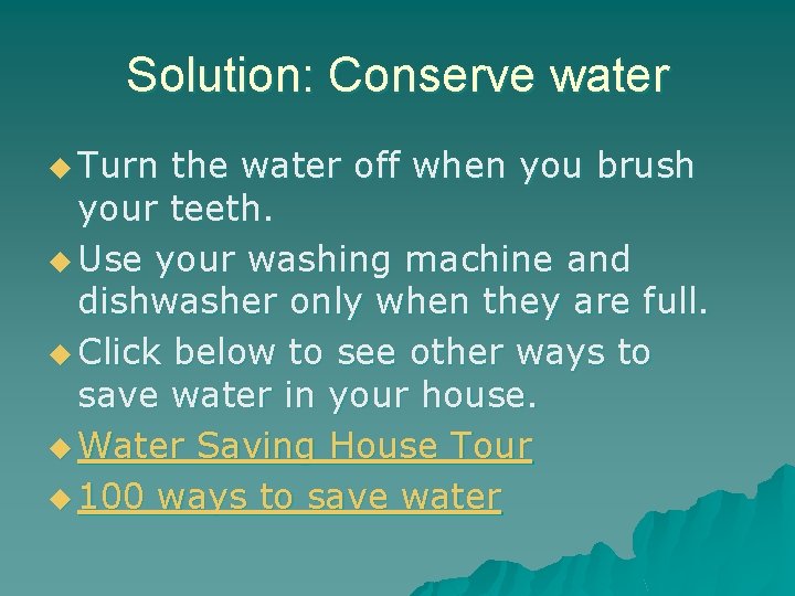 Solution: Conserve water u Turn the water off when you brush your teeth. u