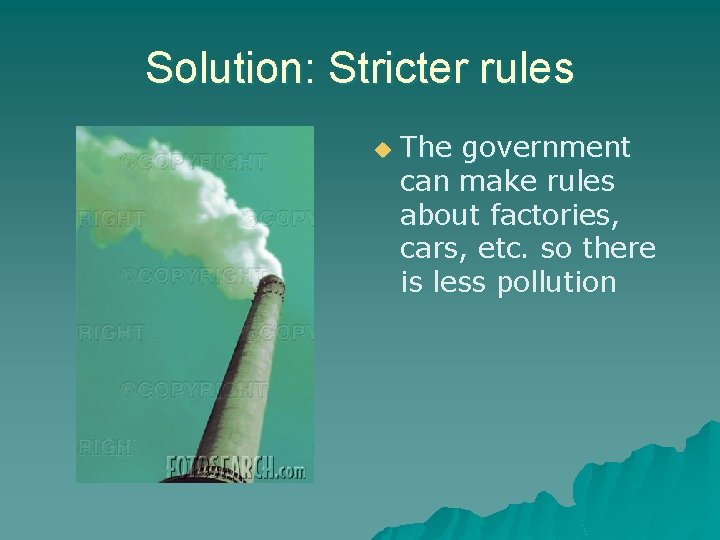 Solution: Stricter rules u The government can make rules about factories, cars, etc. so