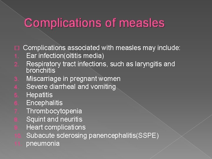 Complications of measles Complications associated with measles may include: Ear infection(oititis media) Respiratory tract