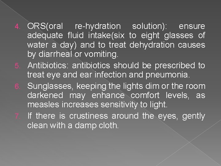 ORS(oral re-hydration solution): ensure adequate fluid intake(six to eight glasses of water a day)