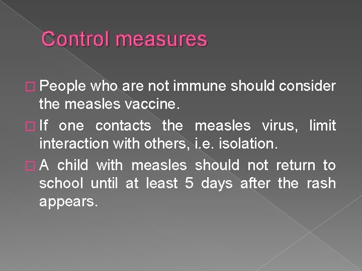 Control measures � People who are not immune should consider the measles vaccine. �