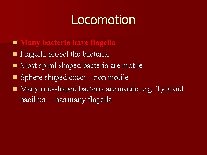 Locomotion n n Many bacteria have flagella Flagella propel the bacteria. Most spiral shaped