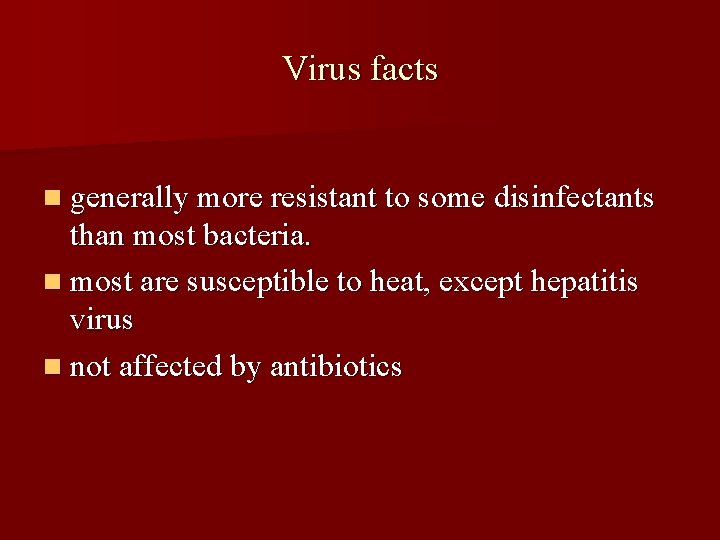 Virus facts n generally more resistant to some disinfectants than most bacteria. n most