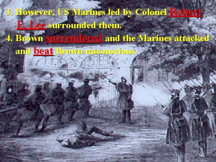 3. However, US Marines led by Colonel Robert E. Lee surrounded them. 4. Brown