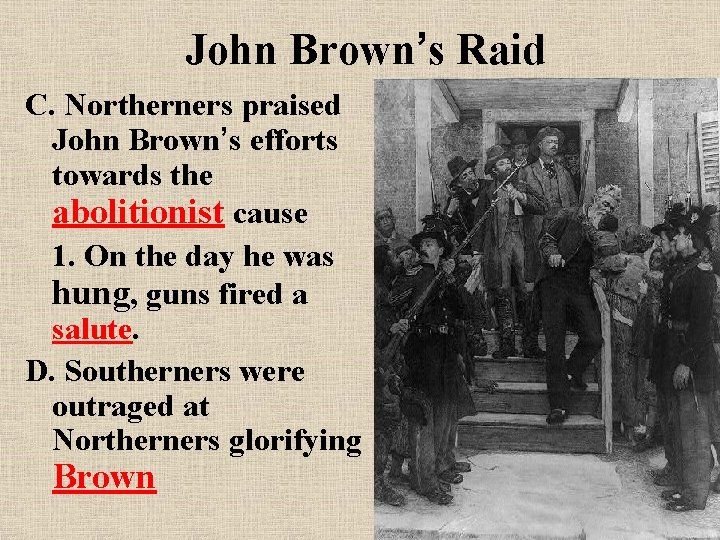 John Brown’s Raid C. Northerners praised John Brown’s efforts towards the abolitionist cause 1.