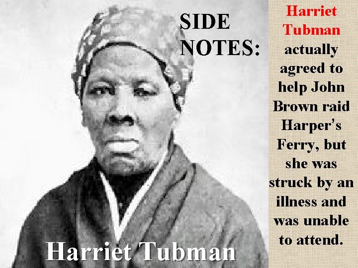 SIDE NOTES: Harriet Tubman actually agreed to help John Brown raid Harper’s Ferry, but