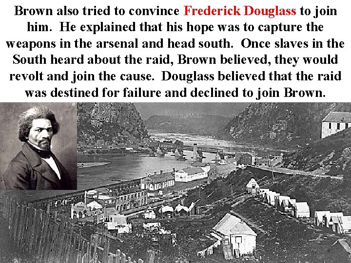 Brown also tried to convince Frederick Douglass to join him. He explained that his