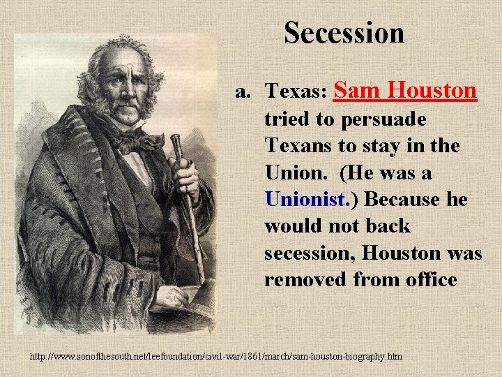 Secession a. Texas: Sam Houston tried to persuade Texans to stay in the Union.