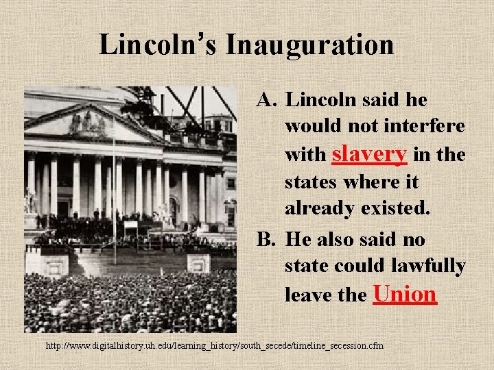 Lincoln’s Inauguration A. Lincoln said he would not interfere with slavery in the states