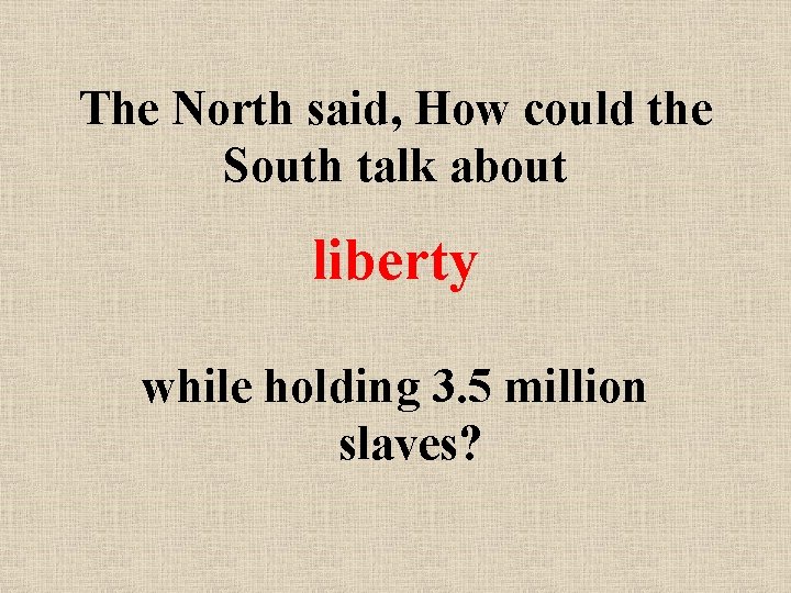 The North said, How could the South talk about liberty while holding 3. 5