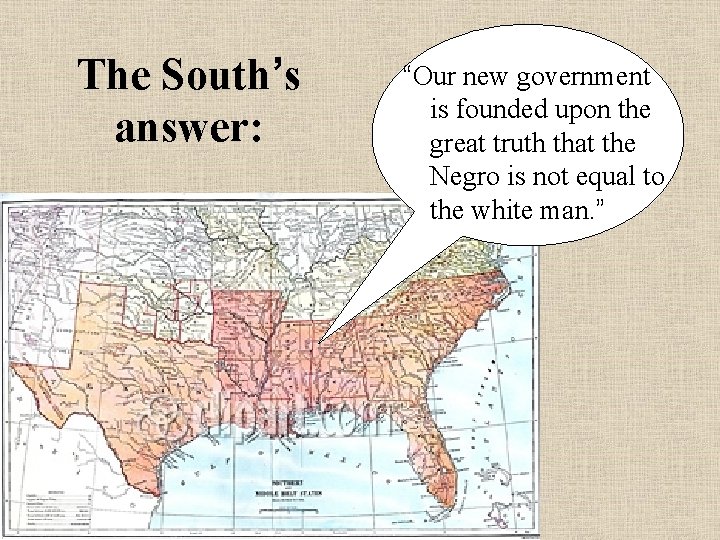 The South’s answer: “Our new government is founded upon the great truth that the