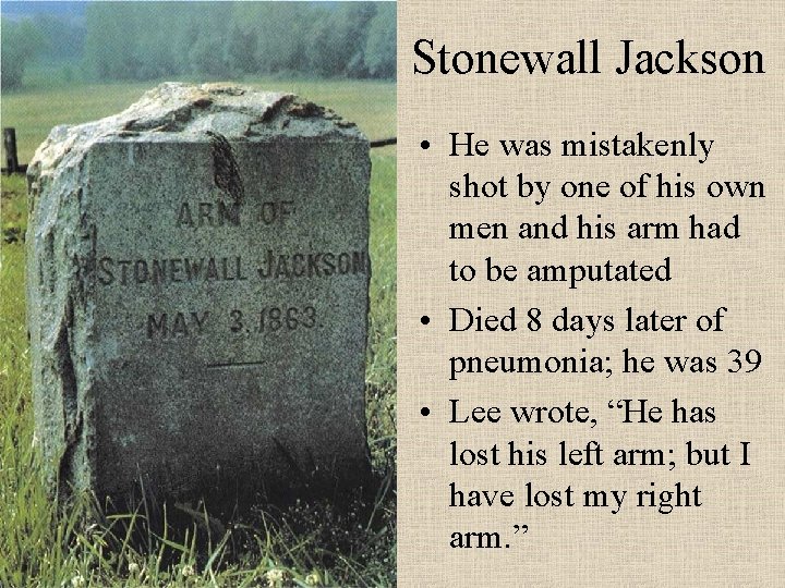 Stonewall Jackson • He was mistakenly shot by one of his own men and