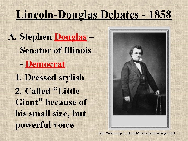 Lincoln-Douglas Debates - 1858 A. Stephen Douglas – Senator of Illinois - Democrat 1.