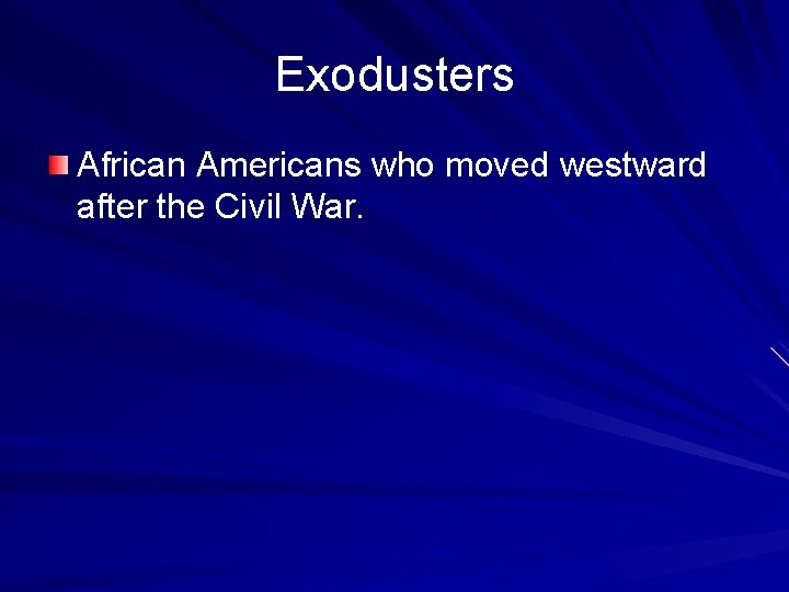 Exodusters African Americans who moved westward after the Civil War. 