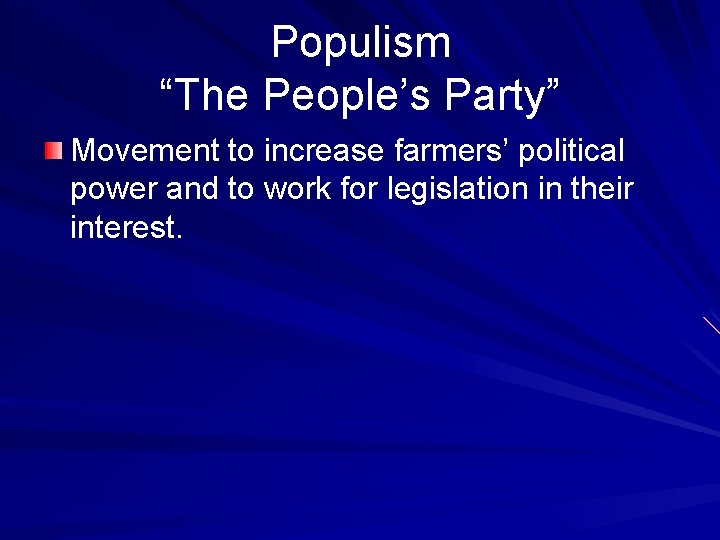 Populism “The People’s Party” Movement to increase farmers’ political power and to work for