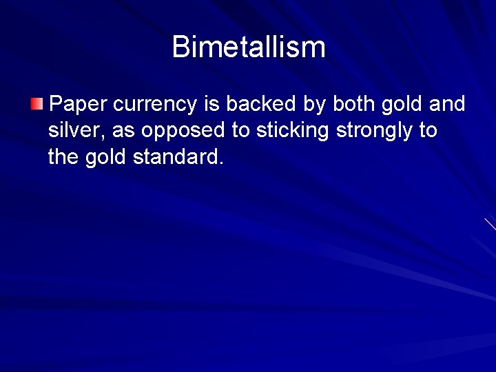 Bimetallism Paper currency is backed by both gold and silver, as opposed to sticking