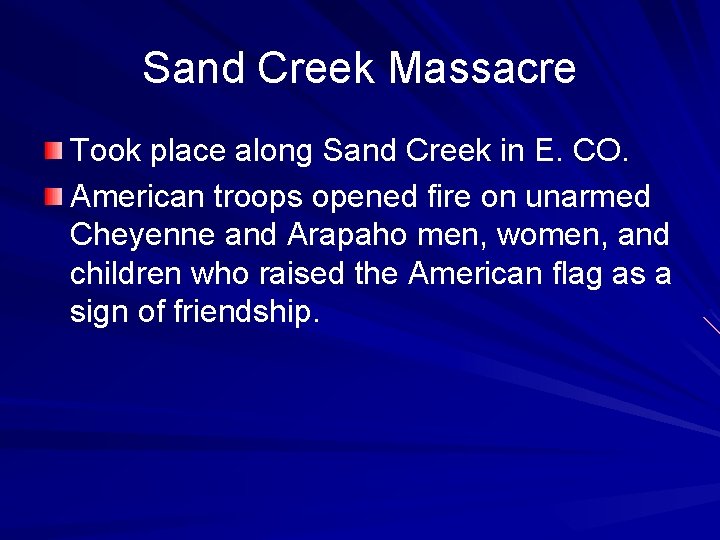 Sand Creek Massacre Took place along Sand Creek in E. CO. American troops opened