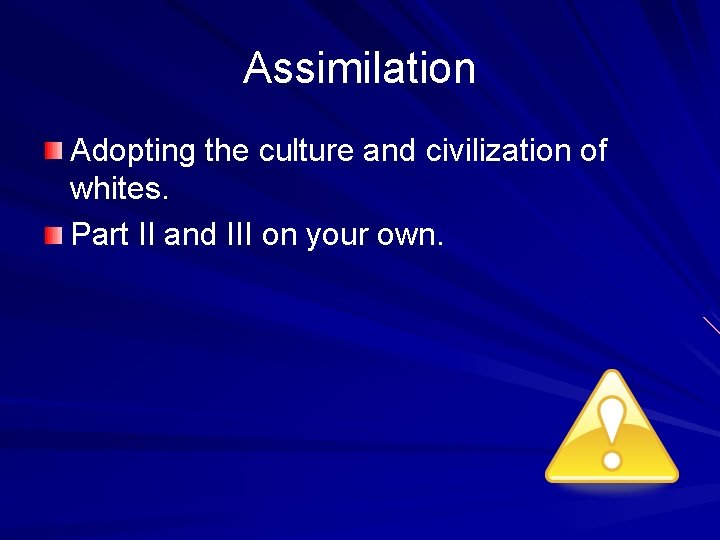 Assimilation Adopting the culture and civilization of whites. Part II and III on your