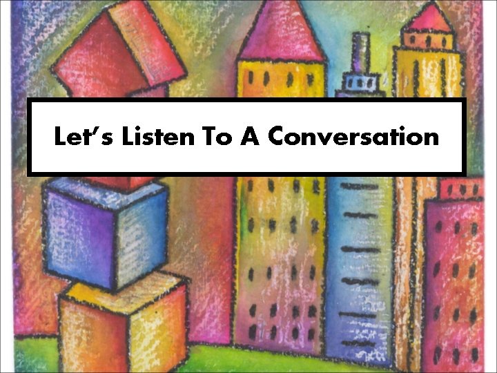 Let’s Listen To A Conversation 