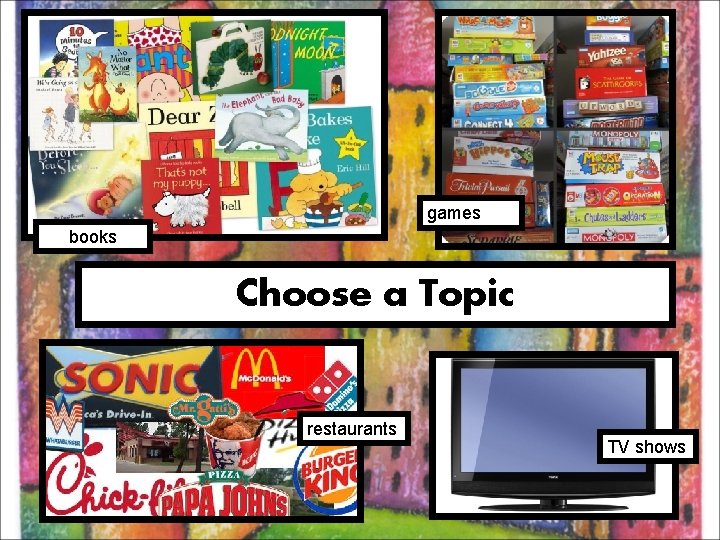games books Choose a Topic restaurants TV shows 