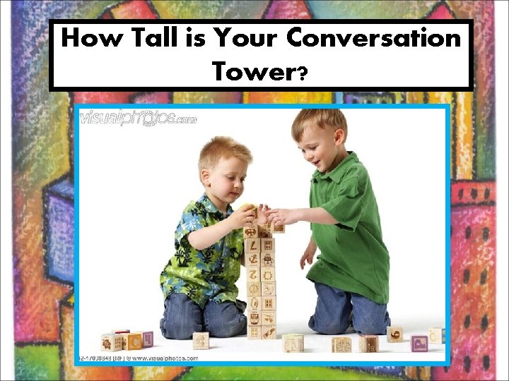 How Tall is Your Conversation Tower? 