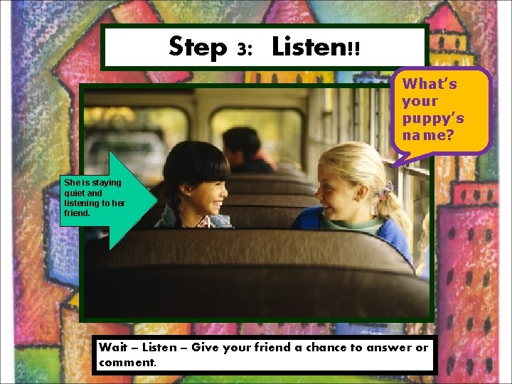 Step 3: Listen!! What’s your puppy’s name? She is staying quiet and listening to