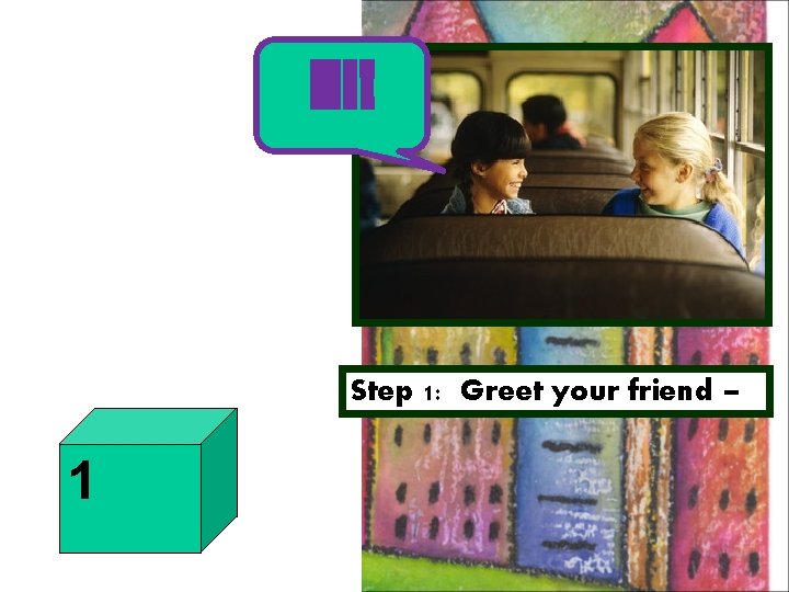 Hi! Step 1: Greet your friend – 1 