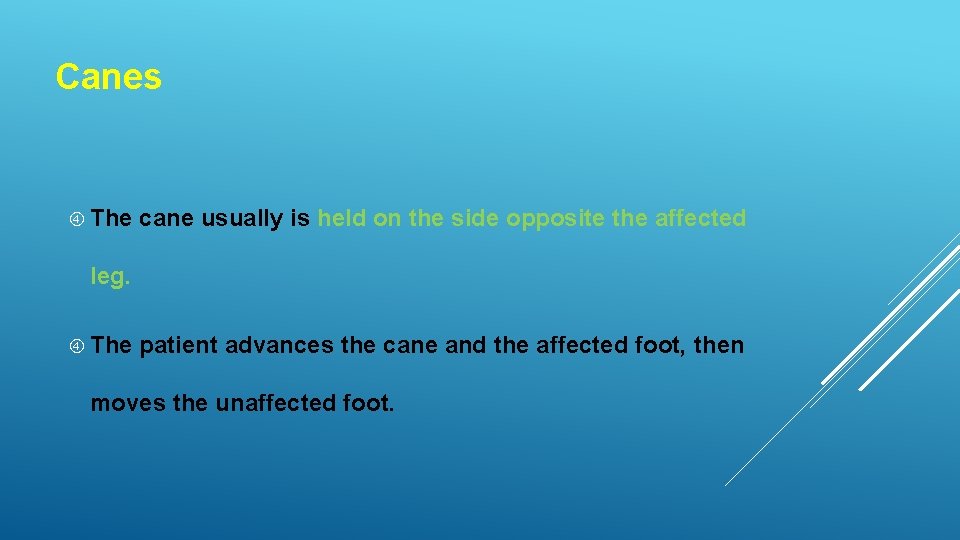 Canes The cane usually is held on the side opposite the affected leg. The
