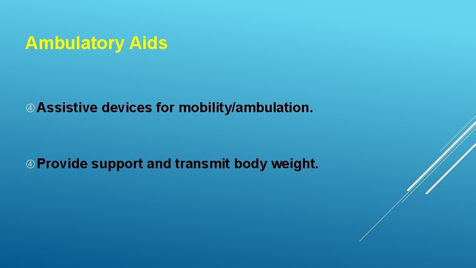 Ambulatory Aids Assistive Provide devices for mobility/ambulation. support and transmit body weight. 