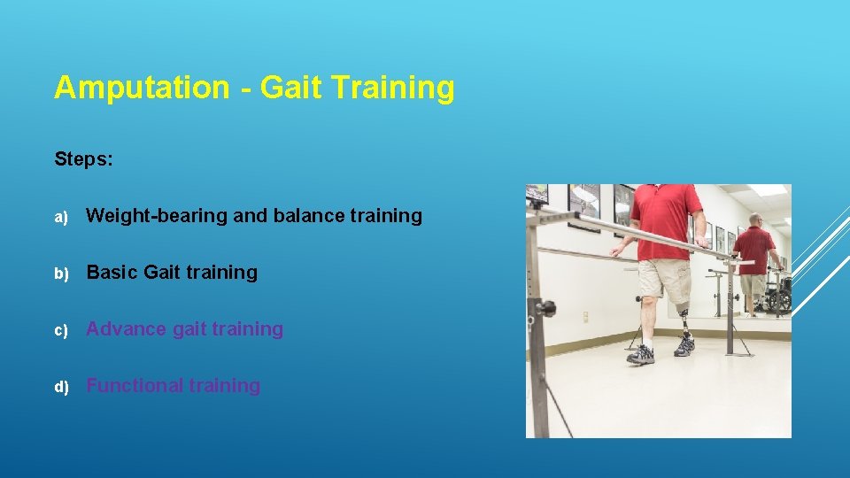 Amputation - Gait Training Steps: a) Weight-bearing and balance training b) Basic Gait training